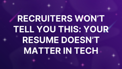 Recruiters Won’t Tell You This: Your Resume Doesn’t Matter in Tech image