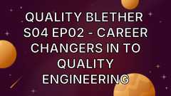 Quality Blether  S04 EP02 - Career Changers in to Quality Engineering image