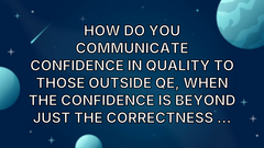 How do you communicate confidence in quality to those outside QE, when the confidence is beyond just the correctness ... image