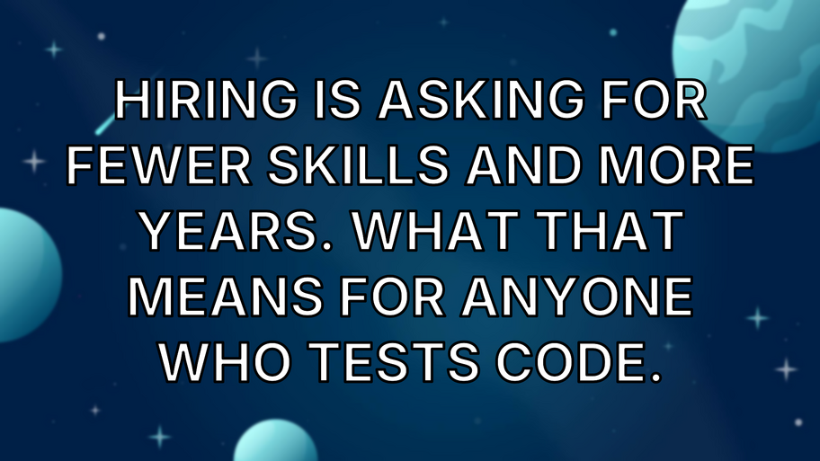 Hiring Is Asking for Fewer Skills and More Years. What That Means for Anyone Who Tests Code. image