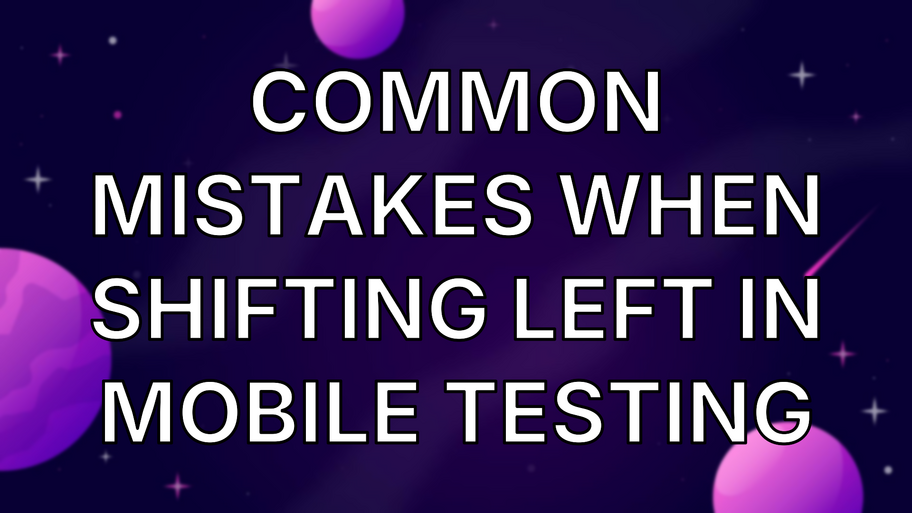 Common Mistakes When Shifting Left in Mobile Testing image