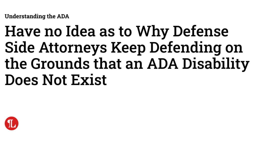 Have no Idea as to Why Defense Side Attorneys Keep Defending on the Grounds that an ADA Disability Does Not Exist image