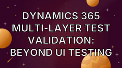 Dynamics 365 Multi-Layer Test Validation: Beyond UI Testing image