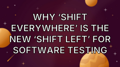 Why ‘Shift Everywhere’ Is The New ‘Shift Left’ For Software Testing image