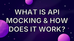 What Is API Mocking &amp; How Does It Work? image