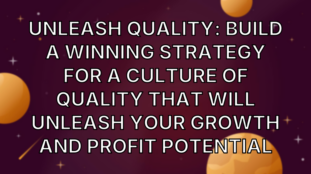 Unleash Quality: Build a Winning Strategy for a Culture of Quality that Will Unleash Your Growth and Profit Potential image