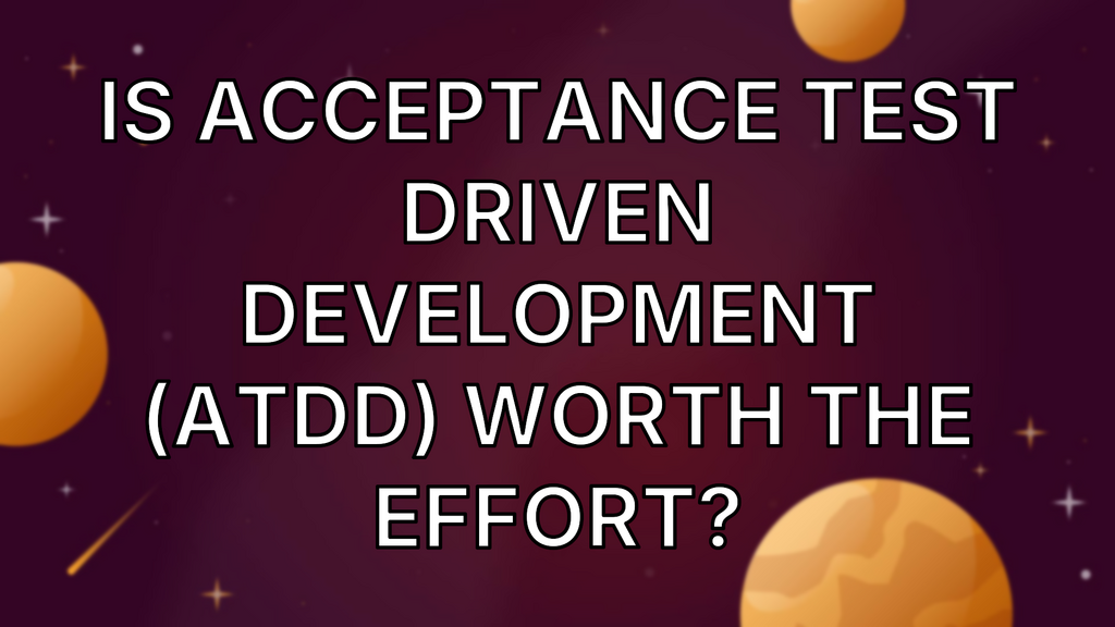 Is Acceptance Test Driven Development (ATDD) Worth the Effort? image