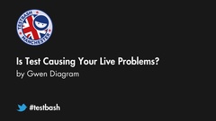 Watch "Is Test Causing Your Live Problems?" with Gwen Diagram from TestBash Manchester 2016 image