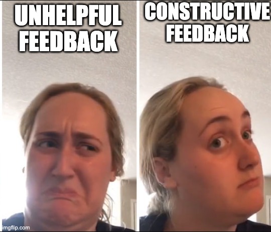 This image is a meme featuring two panels, each with a different facial expression of the same person. The left panel shows the person with a displeased or disgusted expression, labelled "UNHELPFUL FEEDBACK," while the right panel shows the person with a more neutral or slightly positive expression, labeled "CONSTRUCTIVE FEEDBACK."

This meme humorously contrasts the reactions to receiving unhelpful versus constructive feedback, illustrating the difference in how such feedback is perceived.