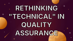 Rethinking "Technical" in Quality Assurance image