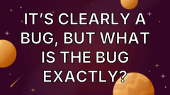 It’s clearly a bug, but what is the bug exactly? image