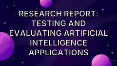 Research Report: Testing and Evaluating Artificial Intelligence Applications image