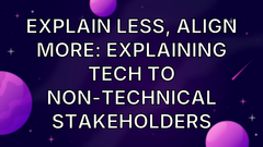 Explain Less, Align More: Explaining tech to non-technical stakeholders image