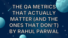 The QA Metrics That Actually Matter (and the Ones that Don’t) by Rahul Parwal image