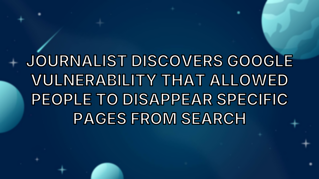 Journalist Discovers Google Vulnerability That Allowed People to Disappear Specific Pages From Search image