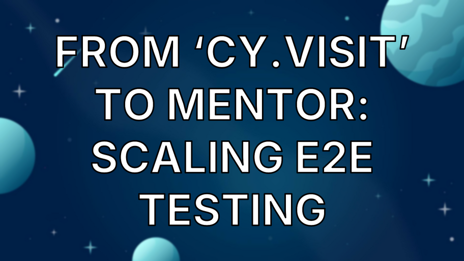 From ‘cy.visit’ to mentor: Scaling E2E Testing image
