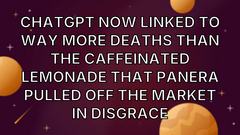 ChatGPT Now Linked to Way More Deaths Than the Caffeinated Lemonade That Panera Pulled Off the Market in Disgrace image