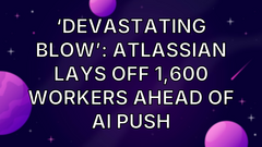 ‘Devastating blow’: Atlassian lays off 1,600 workers ahead of AI push image