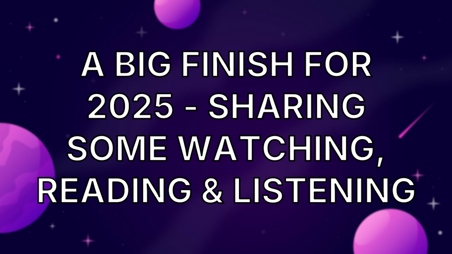 A big finish for 2025 - sharing some watching, reading & listening image
