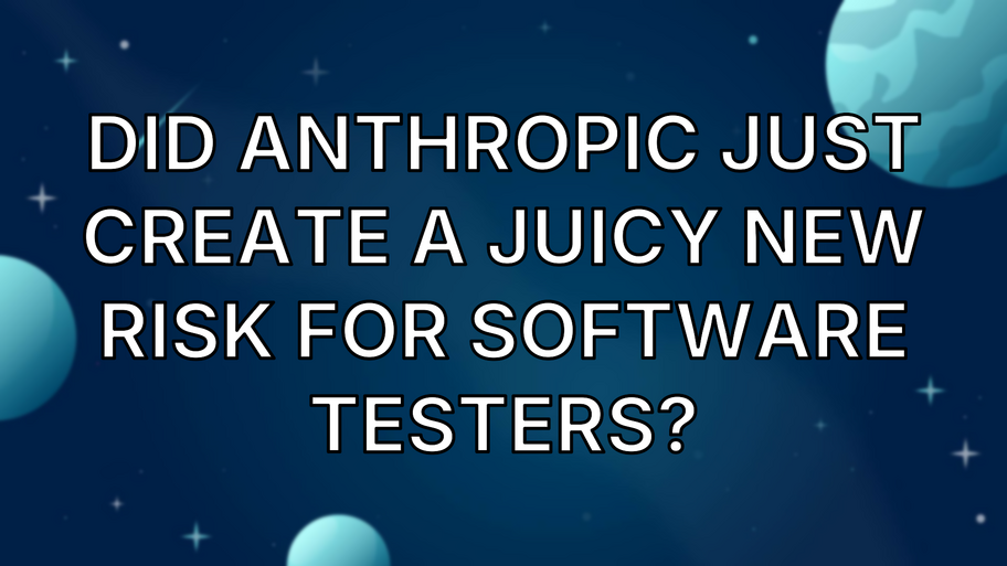 Did Anthropic just create a juicy new risk for software testers? image