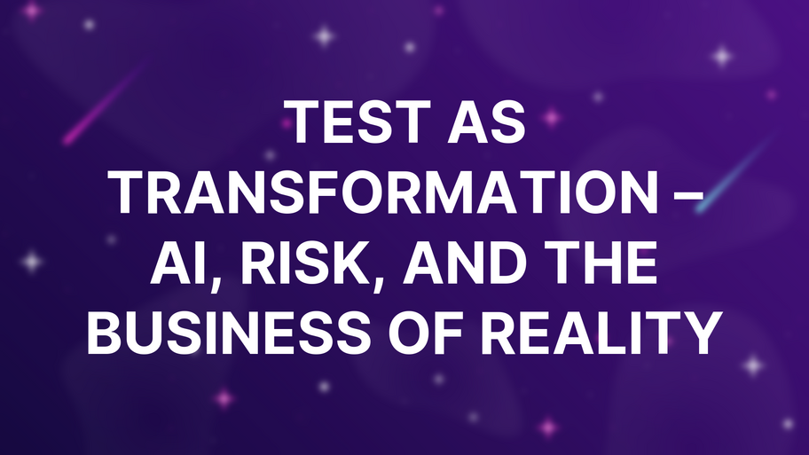 Test as Transformation – AI, Risk, and the Business of Reality image