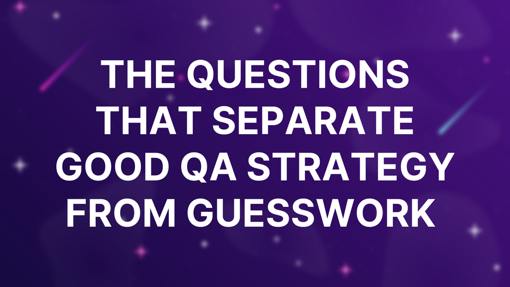 The Questions That Separate Good QA Strategy from Guesswork  image