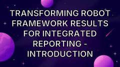 Transforming Robot Framework Results for Integrated Reporting - Introduction image