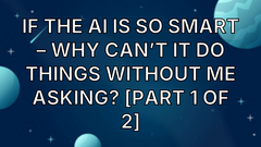 If the AI is so Smart – Why Can’t it Do Things Without me Asking? [Part 1 of 2] image