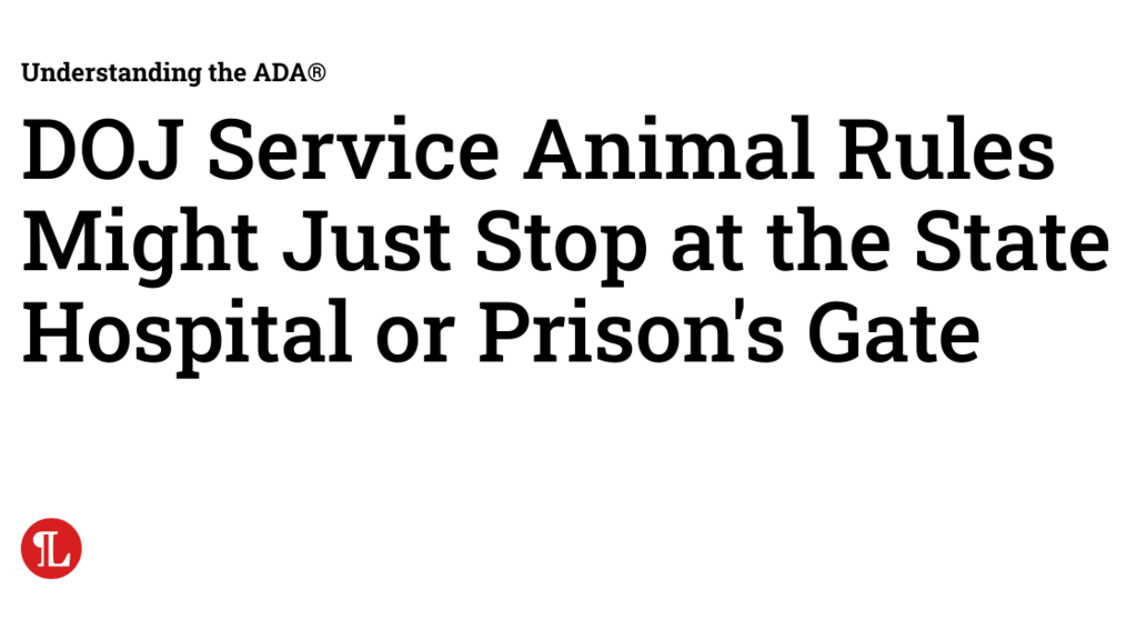 DOJ Service Animal Rules Might Just Stop at the State Hospital or Prison’s Gate image image