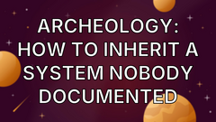 Archeology: How to Inherit a System Nobody Documented image