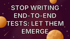 Stop Writing End-to-End Tests: Let Them Emerge image