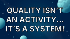Quality Isn’t an Activity… It’s a System! image