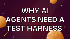 Why AI Agents Need a Test Harness  image