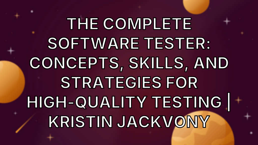 The Complete Software Tester: Concepts, Skills, and Strategies for High-Quality Testing | Kristin Jackvony image