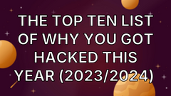 The Top Ten List of Why You Got Hacked This Year (2023/2024)  image