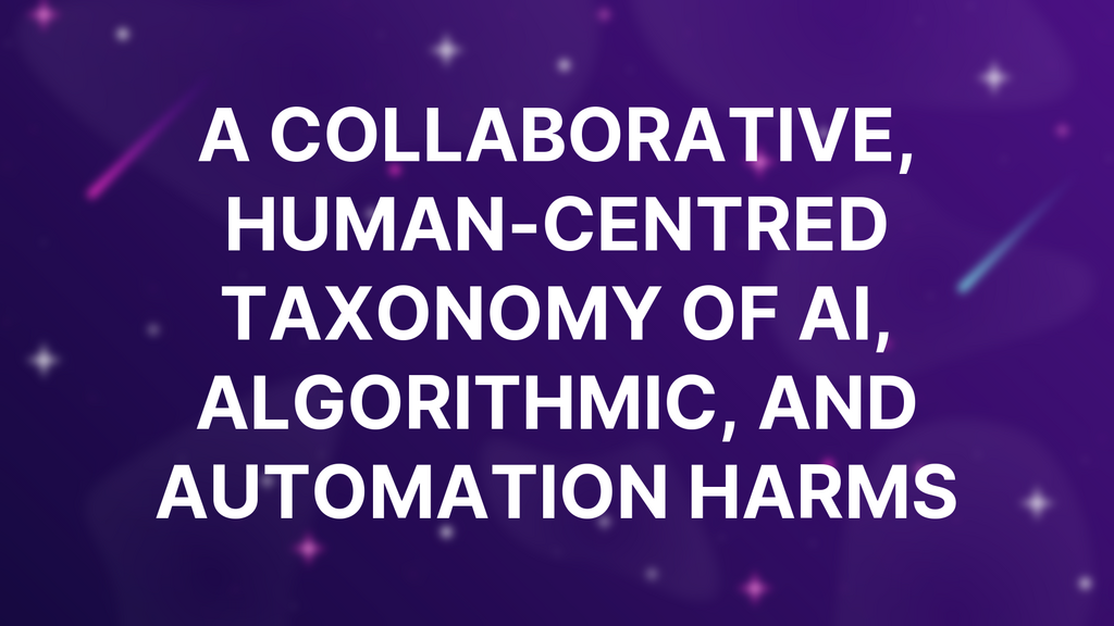 A Collaborative, Human-Centred Taxonomy of AI, Algorithmic, and Automation Harms image