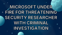 Microsoft under fire for threatening security researcher with criminal investigation image