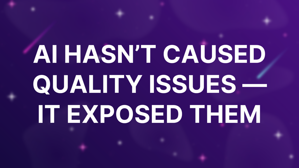 AI hasn’t caused quality issues — it exposed them image