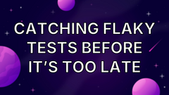 Catching Flaky Tests Before It’s Too Late image