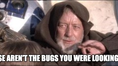 These aren't the bugs you were looking for image