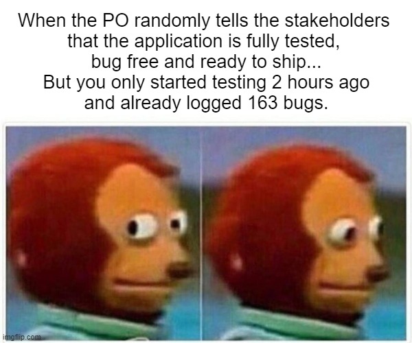Meme with a monkey puppet looking surprised and then glancing to the side nervously. Text above reads: "When the PO randomly tells the stakeholders that the application is fully tested, bug free and ready to ship... But you only started testing 2 hours ago and already logged 163 bugs.