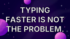 Typing Faster Is Not The Problem. image