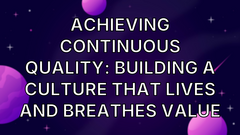 Achieving Continuous Quality: Building a Culture That Lives and Breathes Value image