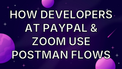 How Developers at PayPal &amp; Zoom Use Postman Flows image