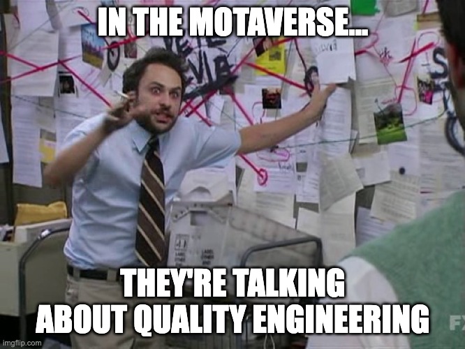 A crazy looking man mapping out a plan on the wall that says: In the MoTaverse they're talking about quality engineering