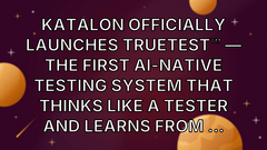 Katalon Officially Launches TrueTest™ — The First AI-Native Testing System That Thinks Like a Tester and Learns from ... image