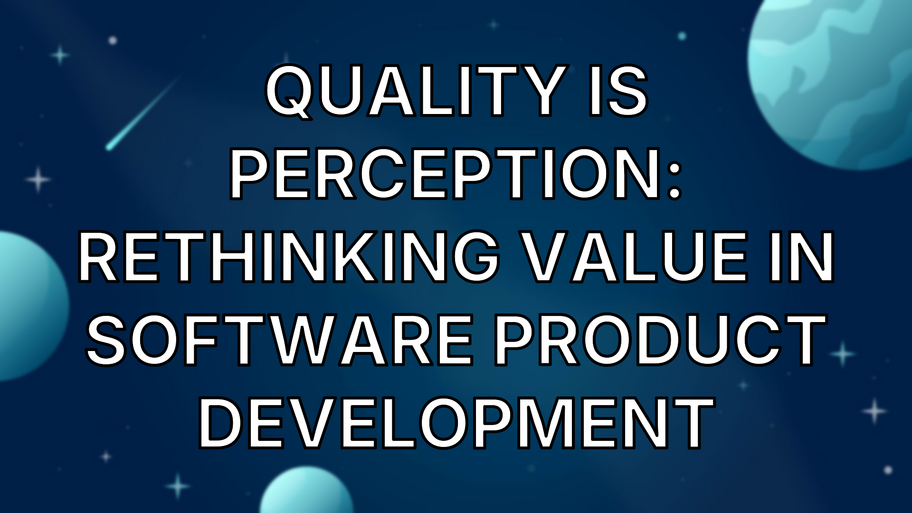 Quality is Perception: Rethinking Value in Software Product Development image