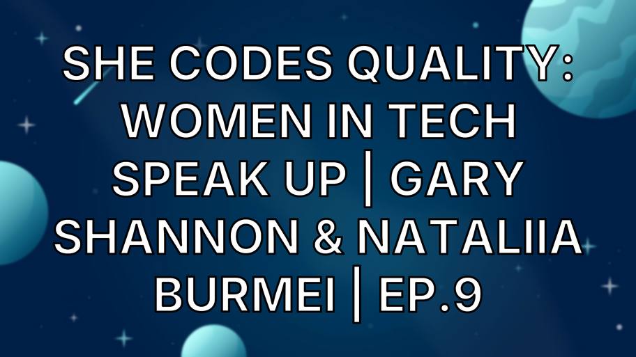 She Codes Quality: Women in Tech Speak Up | Gary Shannon & Nataliia Burmei | Ep.9 image