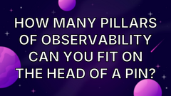 How many pillars of observability can you fit on the head of a pin? image