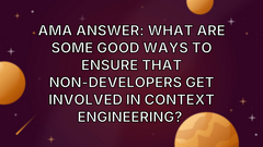 AMA Answer: What are some good ways to ensure that non-developers get involved in context engineering?  image